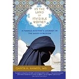 In the Land of Invisible Women: A Female Doctor's Journey in the Saudi Kingdom ~ Qanta Ahmed