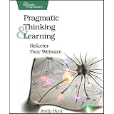 Pragmatic Thinking and Learning: Refactor Your Wetware (Pragmatic Programmers)
