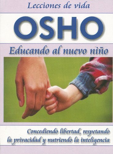 Educando al Nuevo Nino: Concediendo Libertad, Respetando la Privacidad y Nutriendo la Inteligencia (Lecciones de Vida Osho) (Spanish Edition)