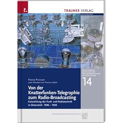 Von der Knatterfunken-Telegraphie zum Radio-Broadcasting: Entwicklung der Funk- und Radiotechnik in �sterreich 1898-1928