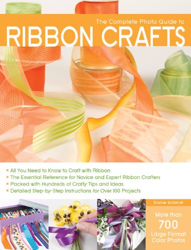 The Complete Photo Guide to Ribbon Crafts: *All You Need to Know to Craft with Ribbon *The Essential Reference for Novice and Expert Ribbon Crafters ... Instructions for Over 100 Projects