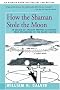 How the Shaman Stole the Moon: In Search of Ancient Prophet- Scientists from Stonehenge to the Grand Canyon