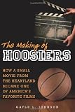 The Making of Hoosiers: How a Small Movie from the Heartland Became One of Americas Favorite Films