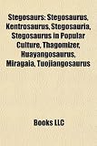 Stegosaurs: Stegosaurus, Kentrosaurus, Stegosauria, Stegosaurus in Popular Culture, Thagomizer, Huayangosaurus, Miragaia, Tuojiangosaurus