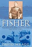 Fisher : the admiral who reinvented the Royal Navy