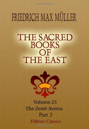 The Sacred Books of the East: Volume 23. The Zend-Avesta. Part 2