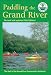 Book Paddling the Grand River: A Trip-planning Guide to Ontario's Historic Grand River