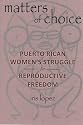 Matters of Choice: Puerto Rican Women's Struggle for Reproductive Freedom