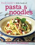 Paul Gayler's little book of pasta & noodles : stunning, healthy, ready in minutes