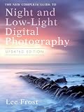 The New Complete Guide to Night and Low-light Digital Photography, Updated Edition