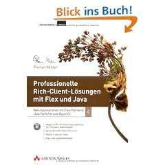 Professionelle Rich-Client-L�sungen mit Flex und Java: Web-Applikationen mit Flex-Frontend, Java-Backend und BlazeDS