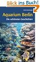 Aquarium Berlin. Die sch�nsten Geschichten
