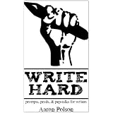 Write Hard: Prompts, Prods, and Pep-talks for Writers ~ Aaron Polson