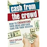 cash from the crowd how to crowdfund your ideas and gain fans for your success