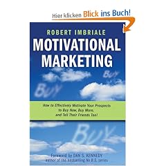 Motivational Marketing: How to Effectively Motivate Your Prospects to Buy Now, Buy More, and Tell Their Friends Too!