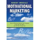 Motivational Marketing: How to Effectively Motivate Your Prospects to Buy Now, Buy More, and Tell Their Friends Too!
