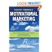 Motivational Marketing: How to Effectively Motivate Your Prospects to Buy Now, Buy More, and Tell Their Friends Too!