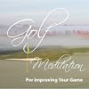 Golf Meditation For Improving Your Game
