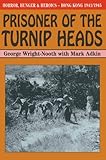 Prisoner of the Turnip Heads: Horror, Hunger and Humour in Hong Kong 1941-1945: Horror, Hunger and Humour in Hong Kong, 1941-45