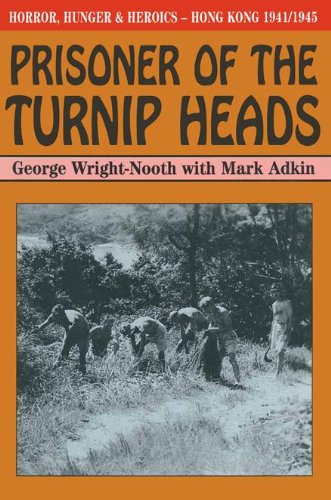 Prisoner of the Turnip Heads: Horror, Hunger and Humour in Hong Kong 1941-1945
