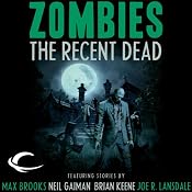 Zombies: The Recent Dead | [Neil Gaiman, Max Brooks, Brian Keene, Joe R. Lansdale, Tobias S. Buckell, David Wellington, Kelly Link, Tim Lebbon, Michael Marshall Smith, Kit Reed]