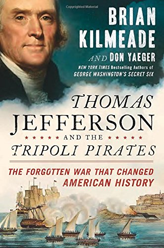 Thomas Jefferson and the Tripoli Pirates: The Forgotten War That Changed American History