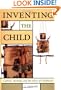 Inventing the Child: Culture, Ideology, and the Story of Childhood (Children's Literature and Culture, 17)