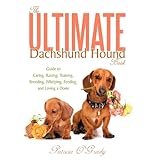The Ultimate Dachshund Hound Book: Guide to Caring, Raising, Training, Breeding, Whelping, Feeding, and Loving a Doxie