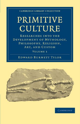 Primitive Culture: Researches into the Development of Mythology, Philosophy, Religion, Art, and Custom (Cambridge Library Collection - Anthropology)