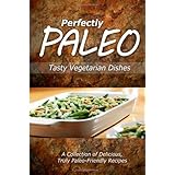 perfectly paleo tasty vegetarian dishes indulgent paleo cooking for the modern caveman