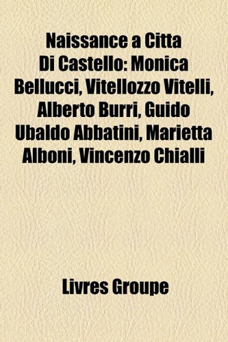Produkt-Bild: Naissance Citt Di Castello: Monica Bellucci, Vitellozzo Vitelli, Alberto Burri, Guido Ubaldo Abbatini, Marietta Alboni, Vincenzo Chialli