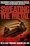 Sweating the metal : flying under fire : a Chinook pilot's blistering account of life, death and dust in Afghanistan