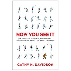 Now You See It: How the Brain Science of Attention Will Transform the Way We Live, Work, and Learn