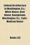 Federal Architecture in Washington, D.C.: White House, Blair House, Georgetown, Washington, D.C., Cutts-Madison House-