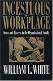 The Incestuous Workplace: Stress and Distress in the Organizational Family