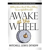 Awake at the Wheel: Getting Your Great Ideas Rolling (in an Uphill World)by Mitchell Lewis Ditkoff