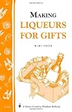 Making Liqueurs for Gifts: Storey's Country Wisdom Bulletin A-101 Making Liqueurs for Gifts: Storey's Country Wisdom Bulletin A-101
