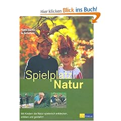Spielplatz Natur: Mit Kindern die Natur spielerisch entdecken, erleben und gestalten