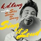 K.D. Lang And The Siss Boom Bang: Sing It Loud [+Digital Booklet]