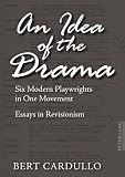 An idea of the drama : six modern playwrights in one movement : essays in revisionism