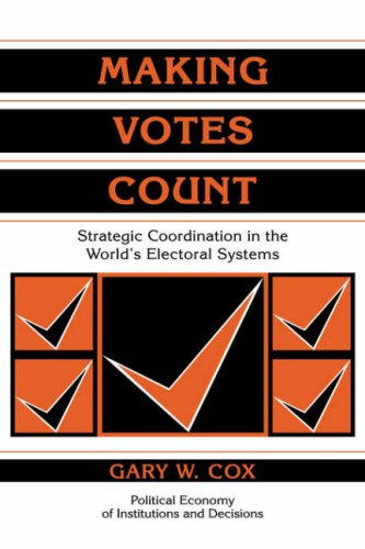 Making Votes Count: Strategic Coordination in the World's Electoral Systems (Political Economy of Institutions and Decisions) under Elections in The Books Store