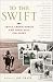 To the Swift: Classic Triple Crown Horses and Their Race for Glory