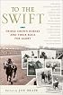 To the Swift: Classic Triple Crown Horses and Their Race for Glory