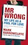 MR WRONG: LOVER, LOSER OR LADIES' MAN? THE TRUE CONFESSIONS OF