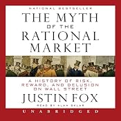 The Myth of the Rational Market: A History of Risk, Reward, and Delusion on Wall Street | [Justin Fox]