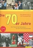 Die 70er Jahre: Von Flokati bis Fahrverbot - von Sit-in bis Sesamstra&szlig;e - Markus Caspers