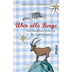 Über alle Berge: Ein Handbuch nicht nur für Gipfelstürmer