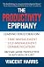 The Productivity Epiphany: Leading Edge Ideas on Time Management, Self Management, Communication and Becoming More Productive in Any Area of Life