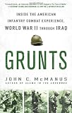 Grunts: Inside the American Infantry Combat Experience, World War II Through Iraq