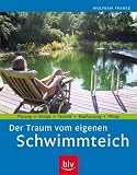 Der Traum vom eigenen Schwimmteich: Planung - Anlage - Technik - Bepflanzung - Pflege - Wolfram Franke